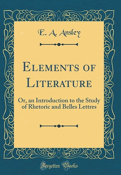Elements of Literature: Or, an Introduction to the Study of Rhetoric and Belles Lettres (Classic Reprint)