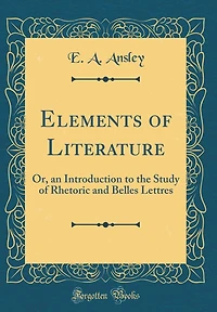 Elements of Literature: Or, an Introduction to the Study of Rhetoric and Belles Lettres (Classic Reprint)
