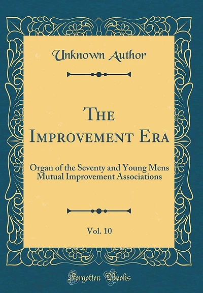 The Improvement Era, Vol. 10: Organ of the Seventy and Young Mens Mutual Improvement Associations (Classic Reprint)