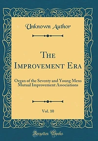 The Improvement Era, Vol. 10: Organ of the Seventy and Young Mens Mutual Improvement Associations (Classic Reprint)