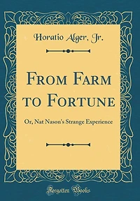 From Farm to Fortune: Or, Nat Nason's Strange Experience (Classic Reprint)