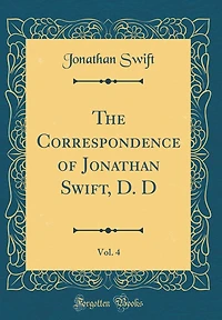 The Correspondence of Jonathan Swift, D. D, Vol. 4 (Classic Reprint)
