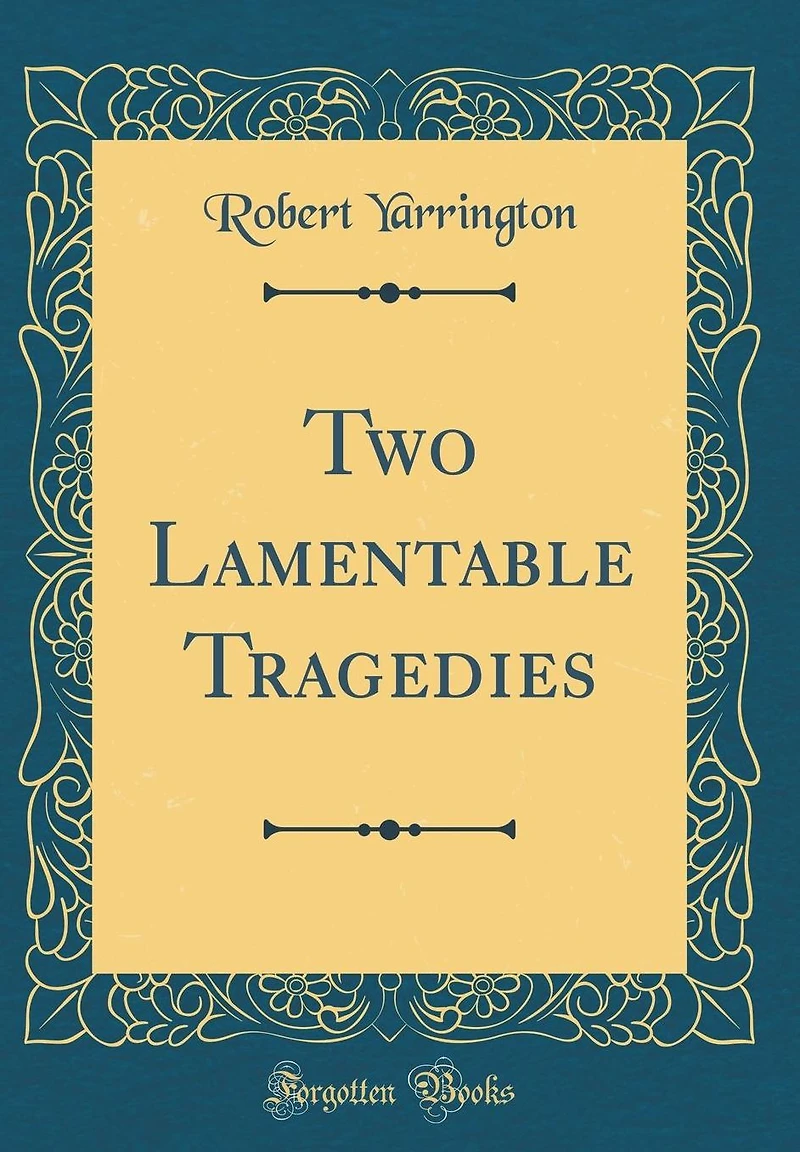 Two Lamentable Tragedies (Classic Reprint)