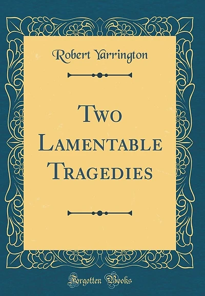 Two Lamentable Tragedies (Classic Reprint)