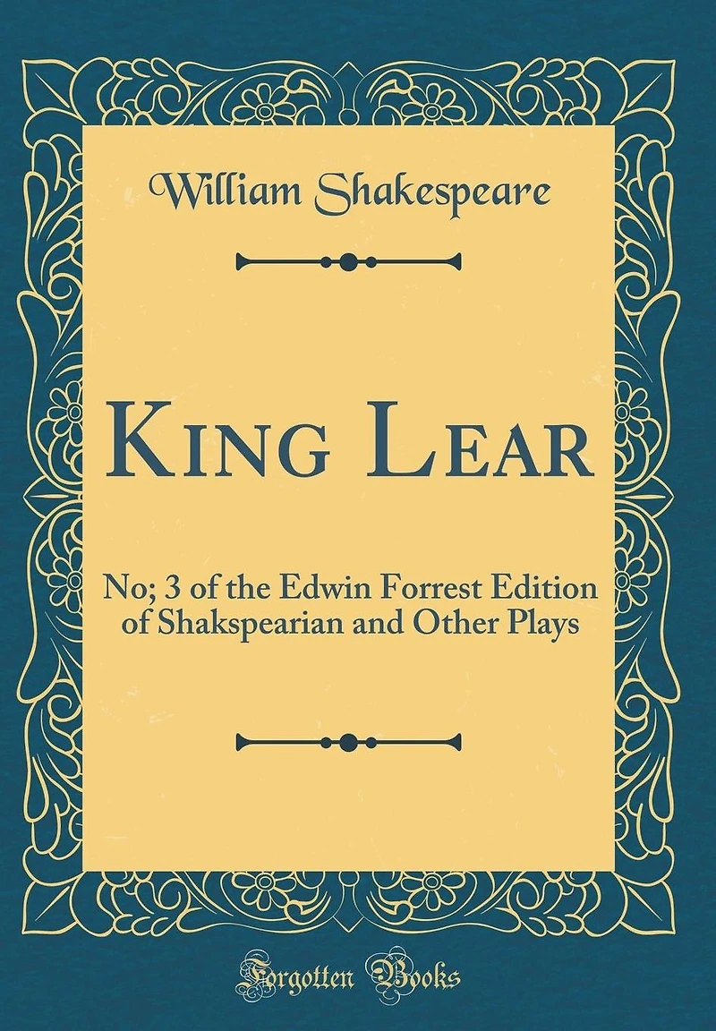 King Lear: No; 3 of the Edwin Forrest Edition of Shakspearian and Other Plays (Classic Reprint)