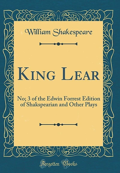 King Lear: No; 3 of the Edwin Forrest Edition of Shakspearian and Other Plays (Classic Reprint)