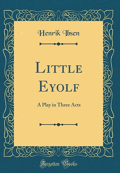 Little Eyolf: A Play in Three Acts (Classic Reprint)