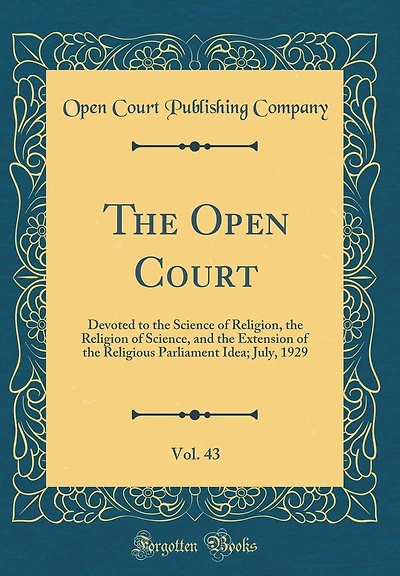 The Open Court, Vol. 43: Devoted to the Science of Religion, the Religion of Science, and the Extension of the Religious Parliament Idea; July, 1929 (Classic Reprint)