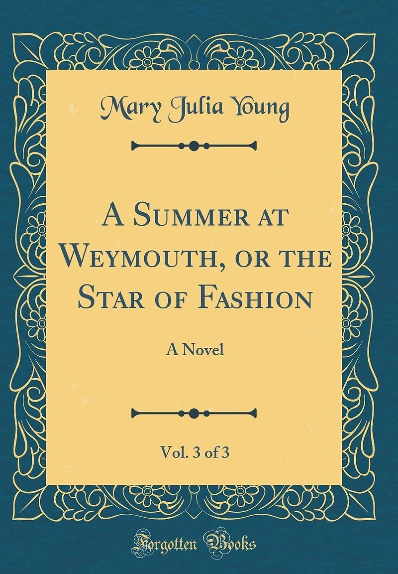 A Summer at Weymouth, or the Star of Fashion, Vol. 3 of 3: A Novel (Classic Reprint)