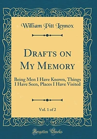 Drafts on My Memory, Vol. 1 of 2: Being Men I Have Known, Things I Have Seen, Places I Have Visited (Classic Reprint)
