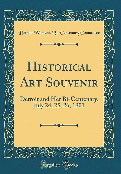Historical Art Souvenir: Detroit and Her Bi-Centenary, July 24, 25, 26, 1901 (Classic Reprint)