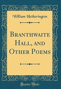 Branthwaite Hall, and Other Poems (Classic Reprint)