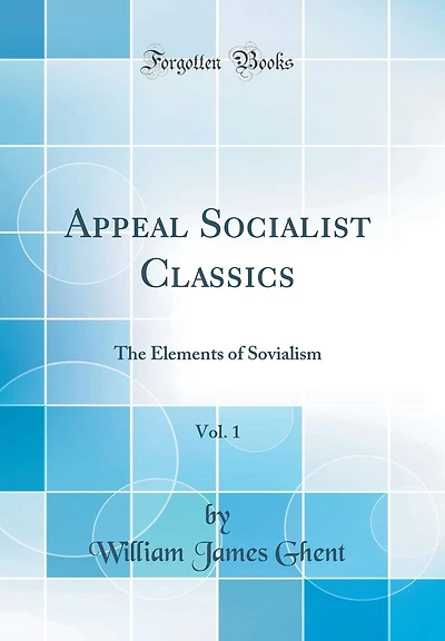 Appeal Socialist Classics, Vol. 1: The Elements of Sovialism (Classic Reprint)