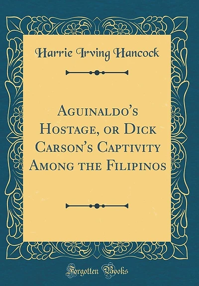 Aguinaldo's Hostage, or Dick Carson's Captivity Among the Filipinos (Classic Reprint)