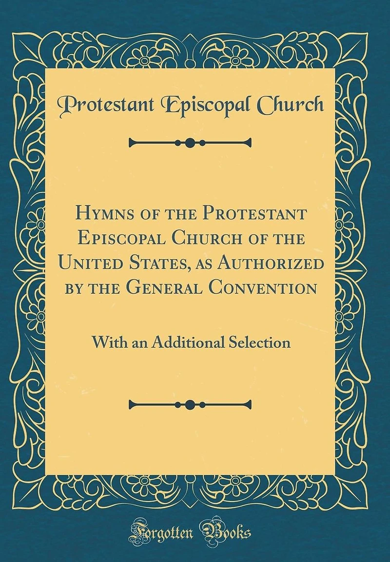 Hymns of the Protestant Episcopal Church of the United States, as Authorized by the General Convention: With an Additional Selection (Classic Reprint)