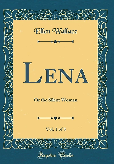 Lena, Vol. 1 of 3: Or the Silent Woman (Classic Reprint)