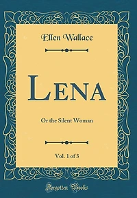 Lena, Vol. 1 of 3: Or the Silent Woman (Classic Reprint)