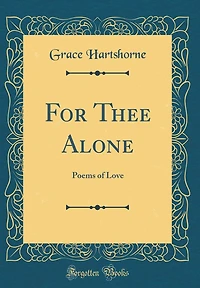 For Thee Alone: Poems of Love (Classic Reprint)