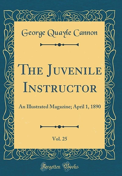 The Juvenile Instructor, Vol. 25: An Illustrated Magazine; April 1, 1890 (Classic Reprint)
