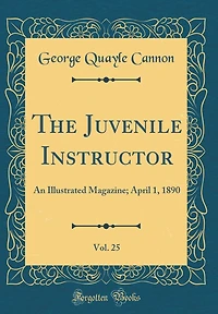The Juvenile Instructor, Vol. 25: An Illustrated Magazine; April 1, 1890 (Classic Reprint)