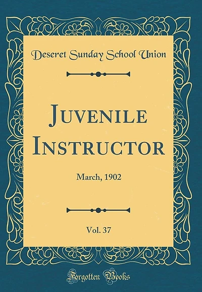 Juvenile Instructor, Vol. 37: March, 1902 (Classic Reprint)
