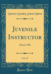 Juvenile Instructor, Vol. 37: March, 1902 (Classic Reprint)
