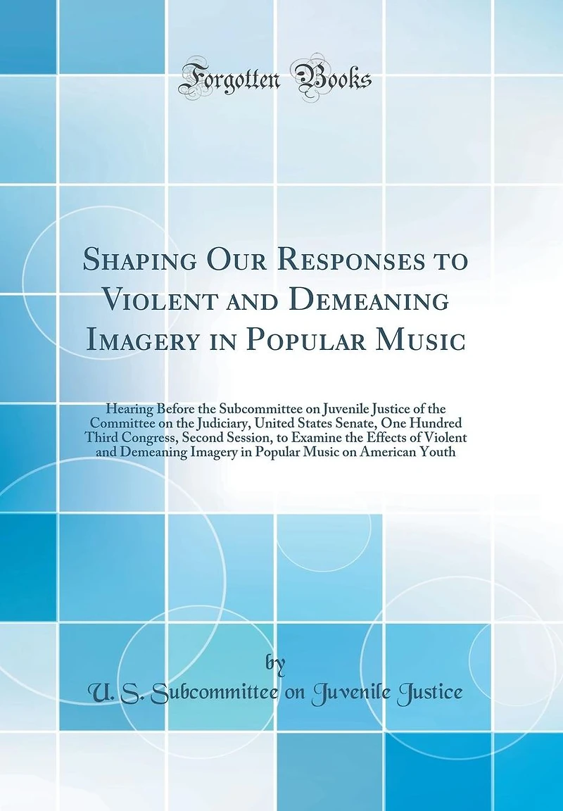 Shaping Our Responses to Violent and Demeaning Imagery in Popular Music: Hearing Before the Subcommittee on Juvenile Justice of the Committee on the Judiciary, United States Senate, One Hundred Third Congress, Second Session, to Examine the Effects of Vio