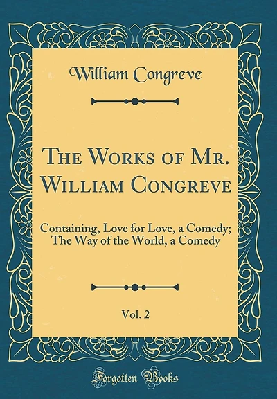 The Works of Mr. William Congreve, Vol. 2: Containing, Love for Love, a Comedy; The Way of the World, a Comedy (Classic Reprint)