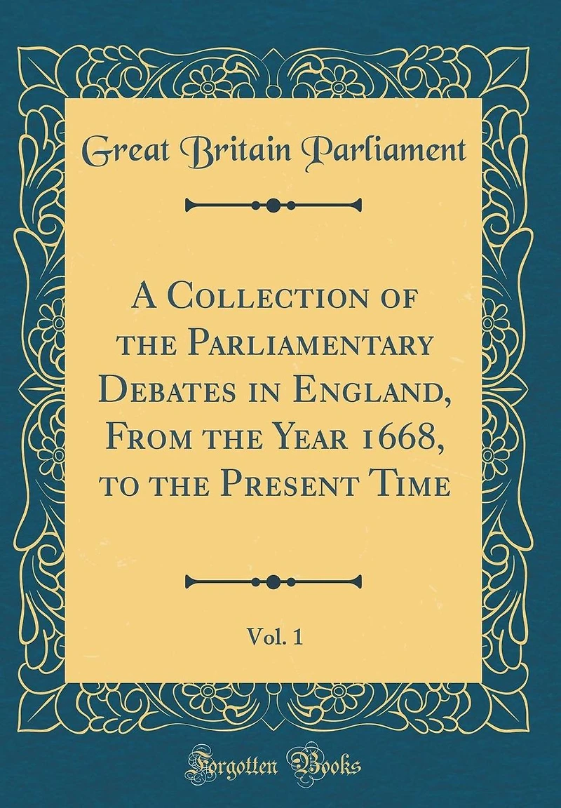 A Collection of the Parliamentary Debates in England, From the Year 1668, to the Present Time, Vol. 1 (Classic Reprint)