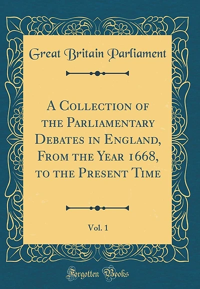 A Collection of the Parliamentary Debates in England, From the Year 1668, to the Present Time, Vol. 1 (Classic Reprint)