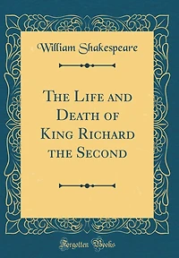 the Life and Death of King Richard Second (Classic Reprint)
