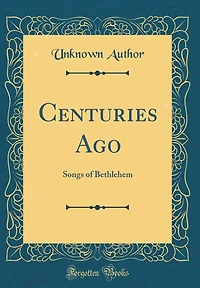 Centuries Ago: Songs of Bethlehem (Classic Reprint)