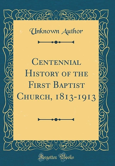 Centennial History of the First Baptist Church, 1813-1913 (Classic Reprint)