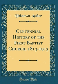 Centennial History of the First Baptist Church, 1813-1913 (Classic Reprint)