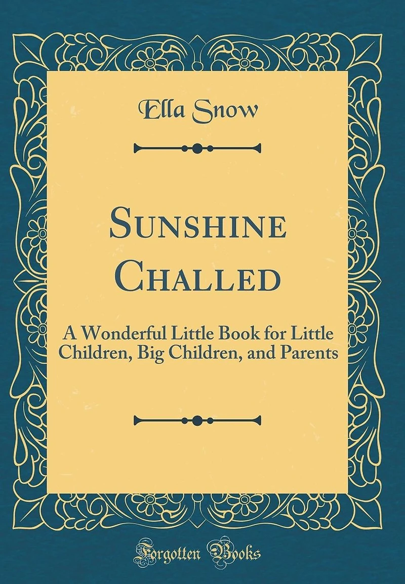 Sunshine Challed: A Wonderful Little Book for Little Children, Big Children, and Parents (Classic Reprint)