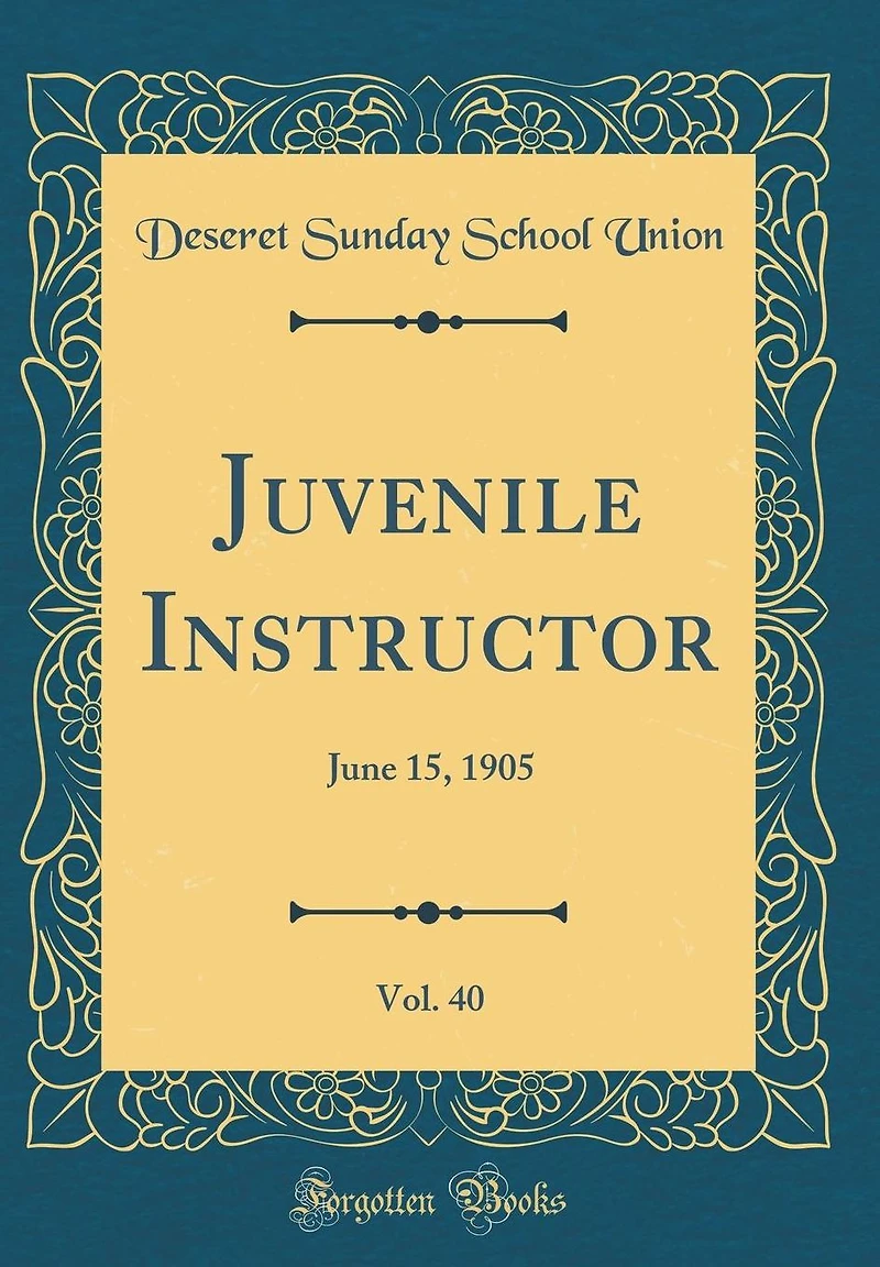 Juvenile Instructor, Vol. 40: June 15, 1905 (Classic Reprint)
