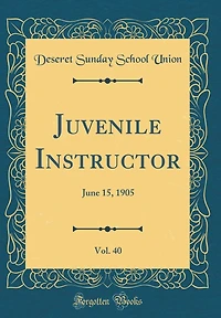 Juvenile Instructor, Vol. 40: June 15, 1905 (Classic Reprint)