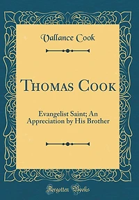 Thomas Cook: Evangelist Saint; An Appreciation by His Brother (Classic Reprint)