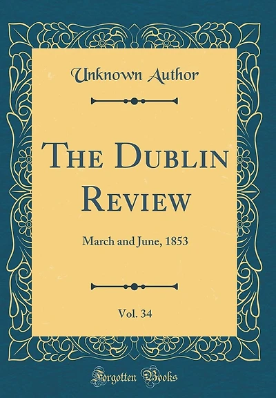 The Dublin Review, Vol. 34: March and June, 1853 (Classic Reprint)