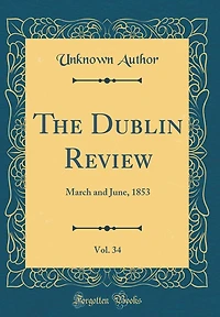 The Dublin Review, Vol. 34: March and June, 1853 (Classic Reprint)