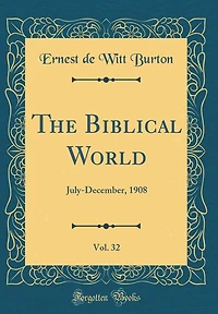 The Biblical World, Vol. 32: July-December, 1908 (Classic Reprint)