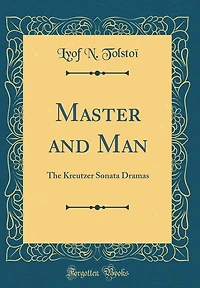 Master and Man: The Kreutzer Sonata Dramas (Classic Reprint)