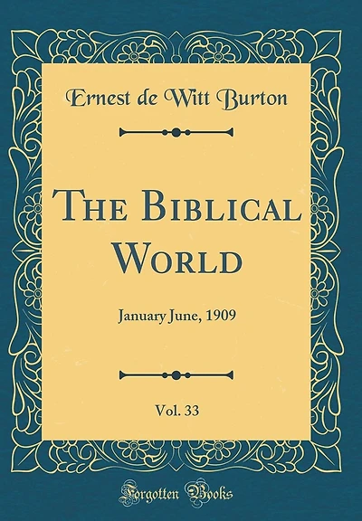 The Biblical World, Vol. 33: January June, 1909 (Classic Reprint)