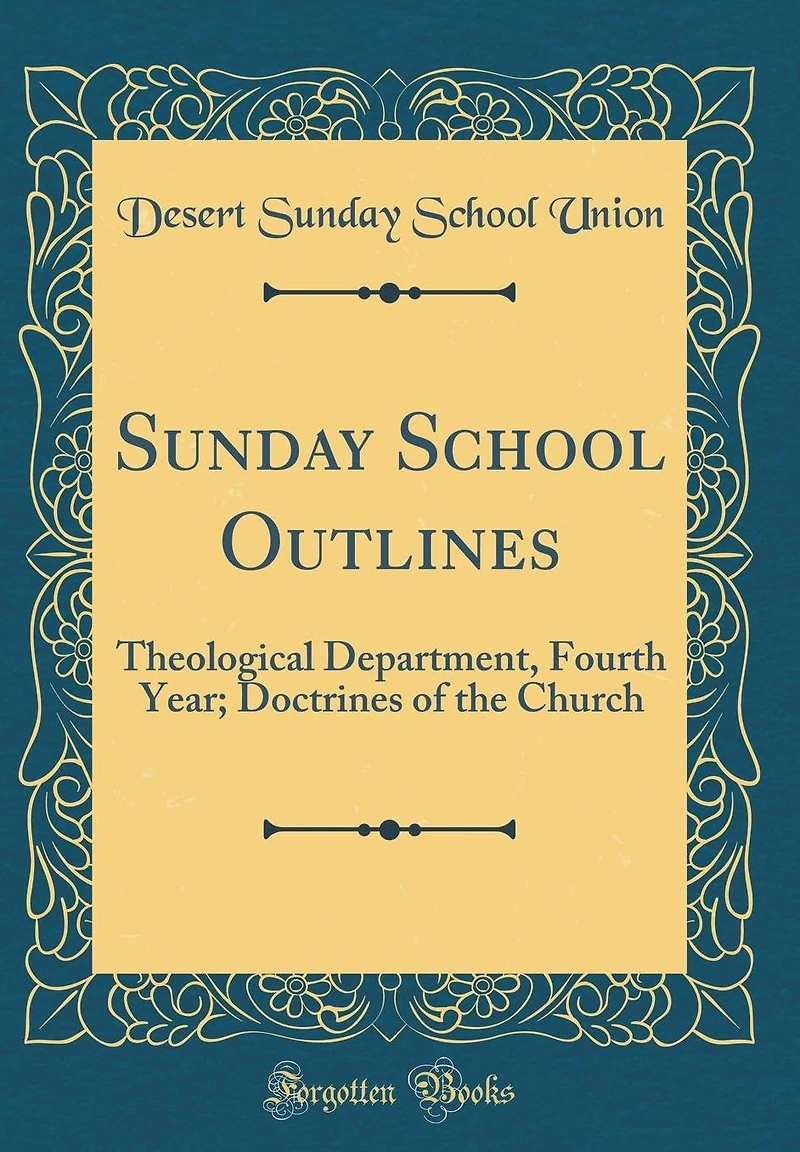 Sunday School Outlines: Theological Department, Fourth Year; Doctrines of the Church (Classic Reprint)