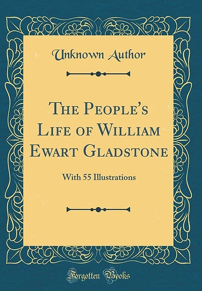 The People's Life of William Ewart Gladstone: With 55 Illustrations (Classic Reprint)