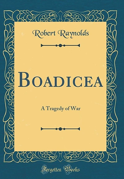 Boadicea: A Tragedy of War (Classic Reprint)