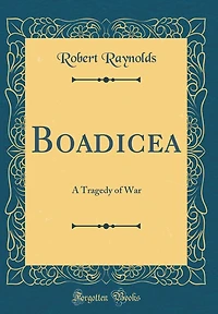 Boadicea: A Tragedy of War (Classic Reprint)