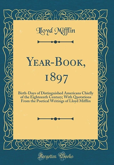 Year-Book, 1897: Birth-Days of Distinguished Americans Chiefly of the Eighteenth Century; With Quotations From the Poetical Writings of Lloyd Mifflin (Classic Reprint)
