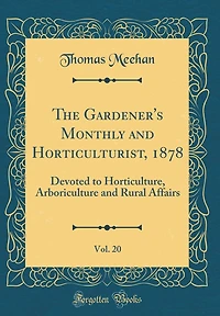 The Gardener's Monthly and Horticulturist, 1878, Vol. 20: Devoted to Horticulture, Arboriculture and Rural Affairs (Classic Reprint)