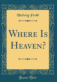 Where Is Heaven? (Classic Reprint)
